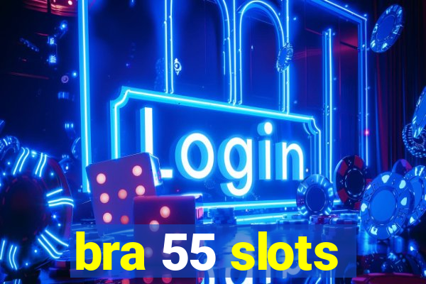 bra 55 slots